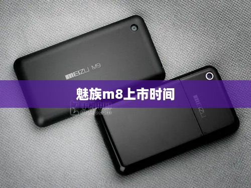 魅族m8上市时间