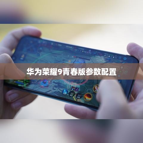 华为荣耀9青春版参数配置  第1张