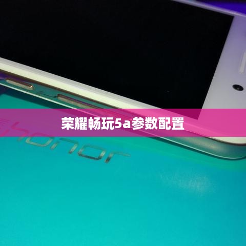 荣耀畅玩5a参数配置