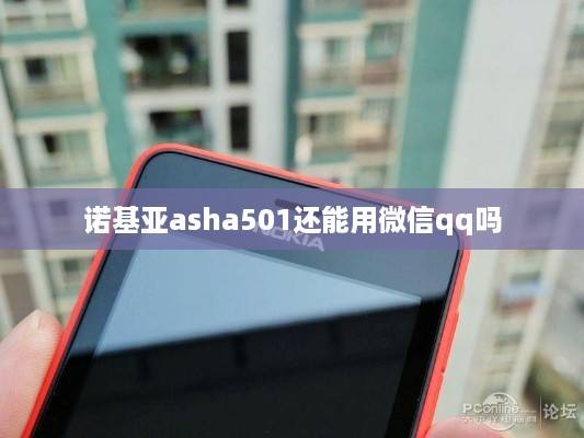 诺基亚asha501还能用微信qq吗