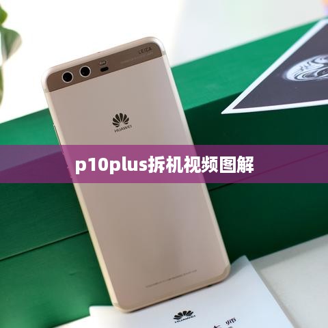 p10plus拆机视频图解