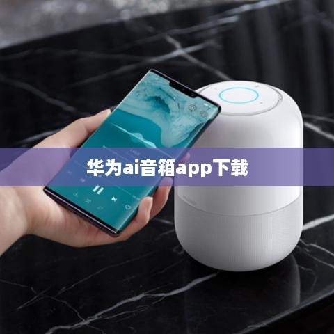 华为ai音箱app下载  第1张