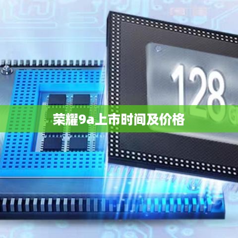 荣耀9a上市时间及价格  第1张