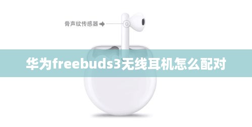 华为freebuds3无线耳机怎么配对  第1张