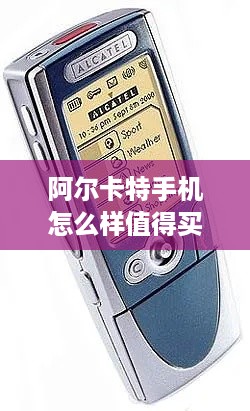 阿尔卡特手机怎么样值得买吗