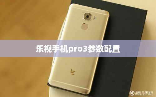 乐视手机pro3参数配置  第1张