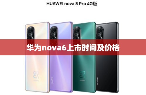 华为nova6上市时间及价格