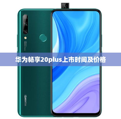 华为畅享20plus上市时间及价格