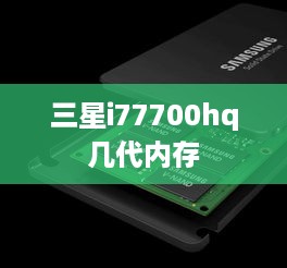 三星i77700hq几代内存  第1张