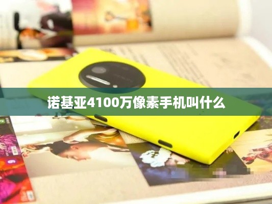 诺基亚4100万像素手机叫什么