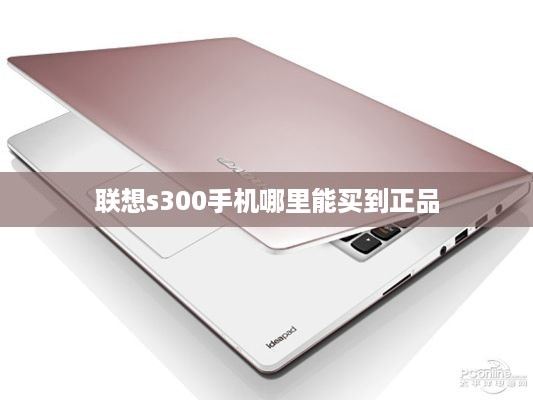联想s300手机哪里能买到正品