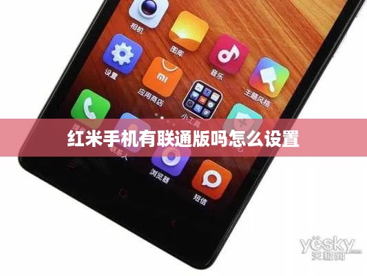 红米手机有联通版吗怎么设置
