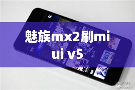 魅族mx2刷miui v5