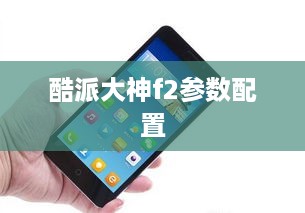 酷派大神f2参数配置  第1张