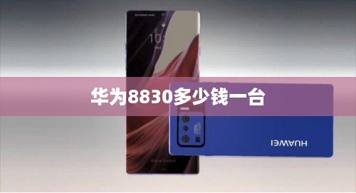华为8830多少钱一台  第1张