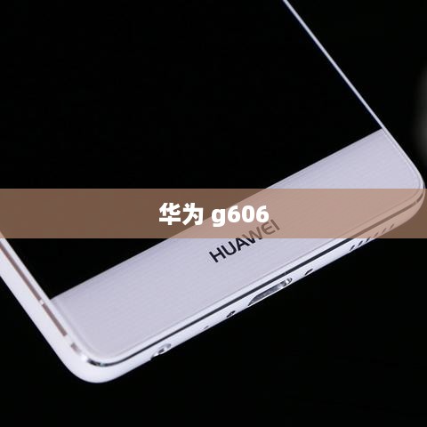 华为 g606