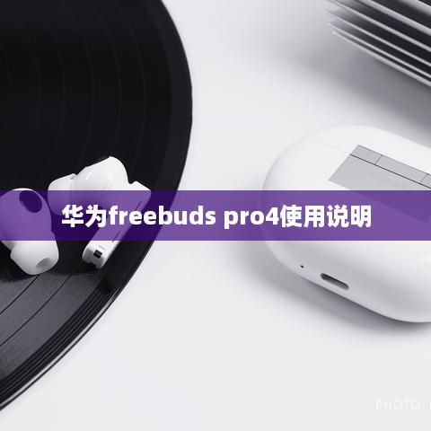 华为freebuds pro4使用说明