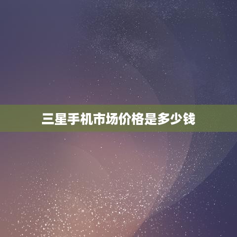 三星手机市场价格是多少钱