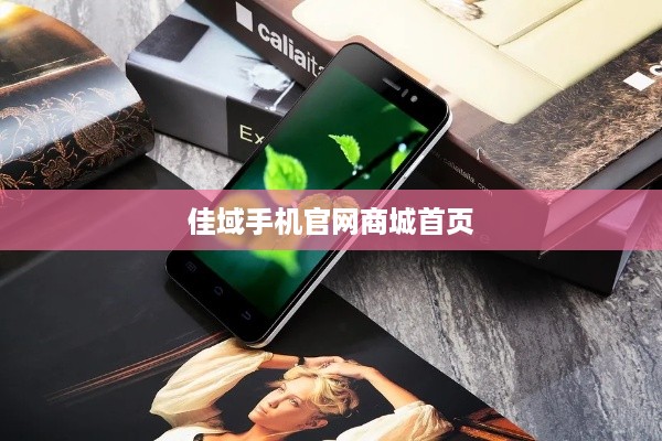 佳域手机官网商城首页  第1张