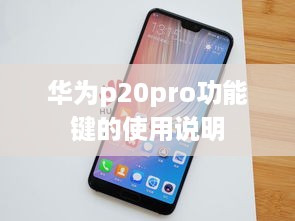 华为p20pro功能键的使用说明