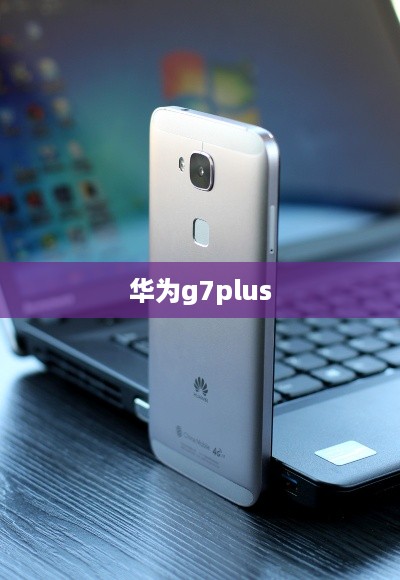 华为g7plus  第1张