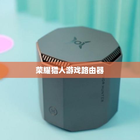 荣耀猎人游戏路由器