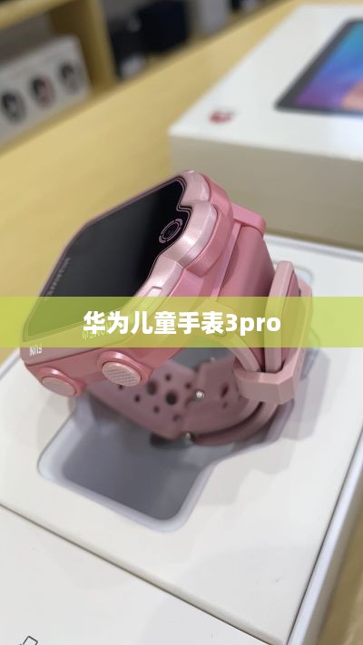 华为儿童手表3pro