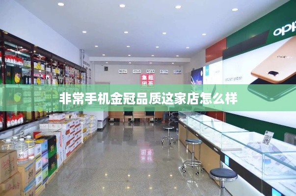 非常手机金冠品质这家店怎么样