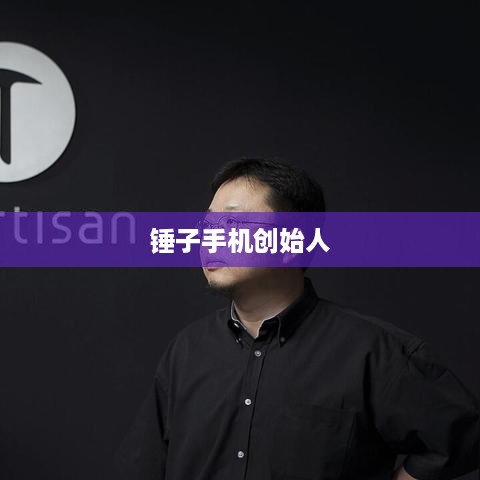 锤子手机创始人