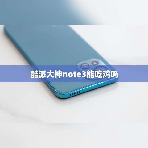 酷派大神note3能吃鸡吗