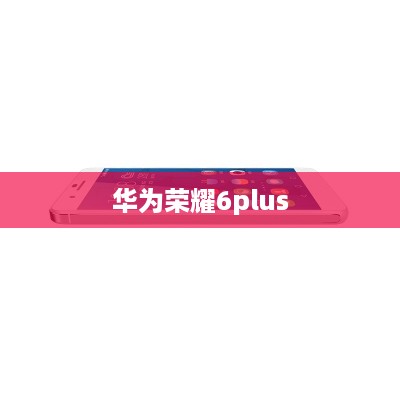 华为荣耀6plus