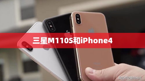 三星M110S和iPhone4  第1张