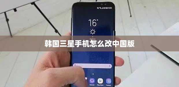 韩国三星手机怎么改中国版