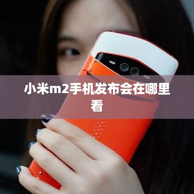 小米m2手机发布会在哪里看