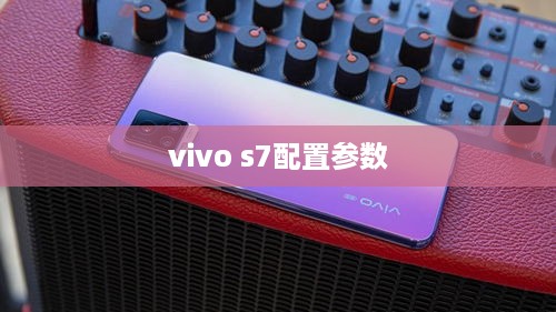 vivo s7配置参数