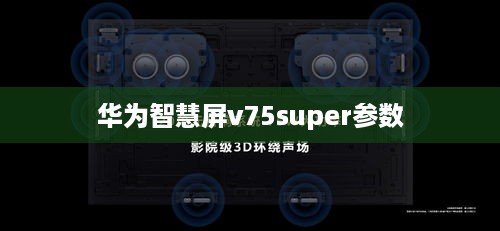 华为智慧屏v75super参数