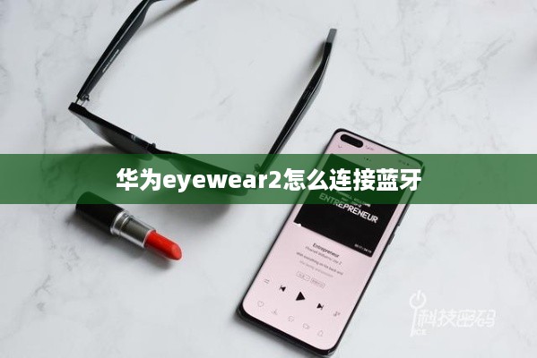 华为eyewear2怎么连接蓝牙