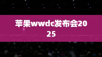 苹果wwdc发布会2025