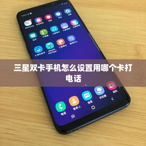 三星双卡手机怎么设置用哪个卡打电话