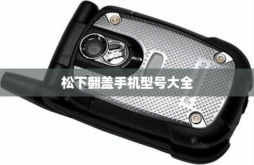 松下翻盖手机型号大全