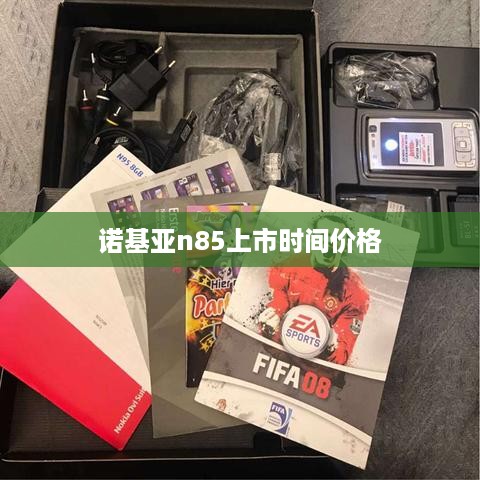 诺基亚n85上市时间价格