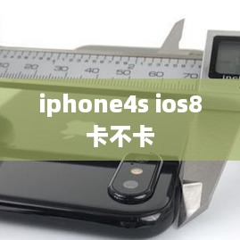 iphone4s ios8卡不卡