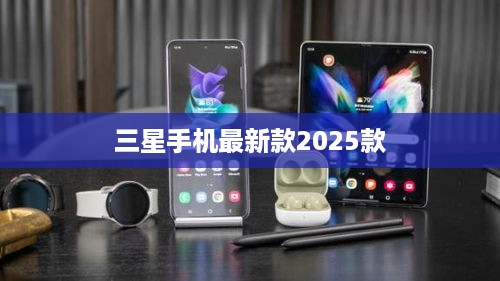 三星手机最新款2025款