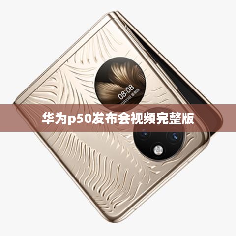 华为p50发布会视频完整版