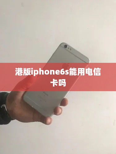港版iphone6s能用电信卡吗