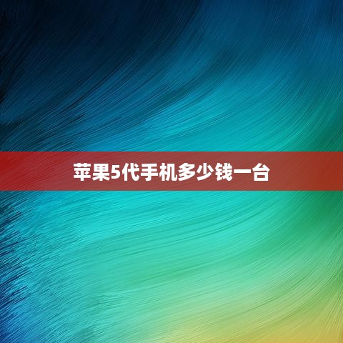 苹果5代手机多少钱一台