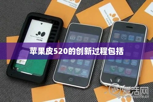 苹果皮520的创新过程包括  第1张
