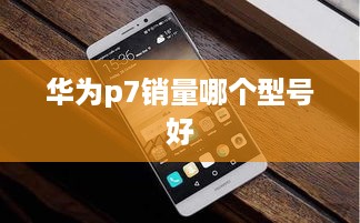 华为p7销量哪个型号好