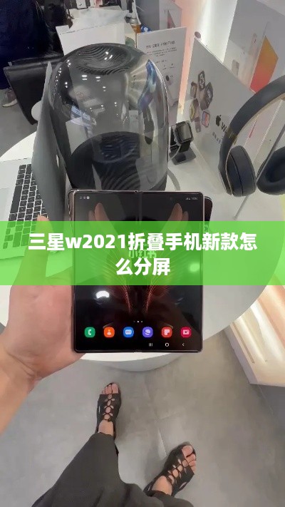 三星w2021折叠手机新款怎么分屏