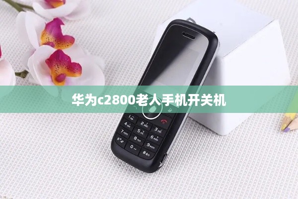 华为c2800老人手机开关机